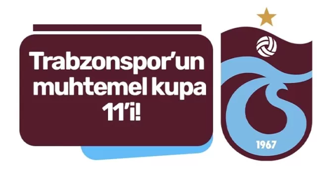 Trabzonspor’un muhtemel kupa 11’i! 