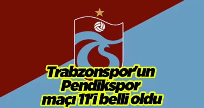 Trabzonspor’un Pendikspor maçı 11’i belli oldu