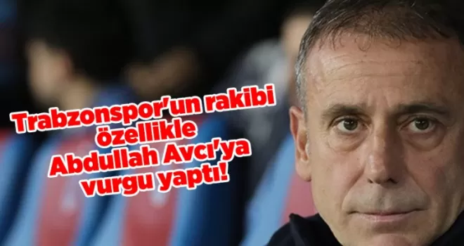 Trabzonspor’un rakibi özellikle Abdullah Avcı’ya vurgu yaptı!