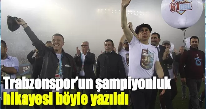 Trabzonspor'un şampiyonluk hikayesi böyle yazıldı