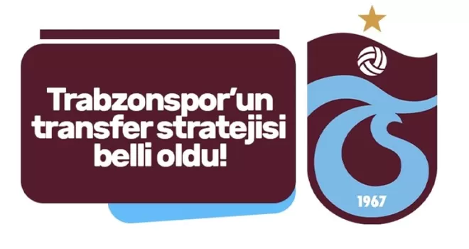 Trabzonspor’un transfer stratejisi belli oldu!