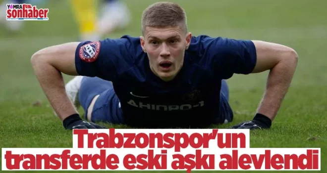 Trabzonspor’un transferde eski aşkı alevlendi