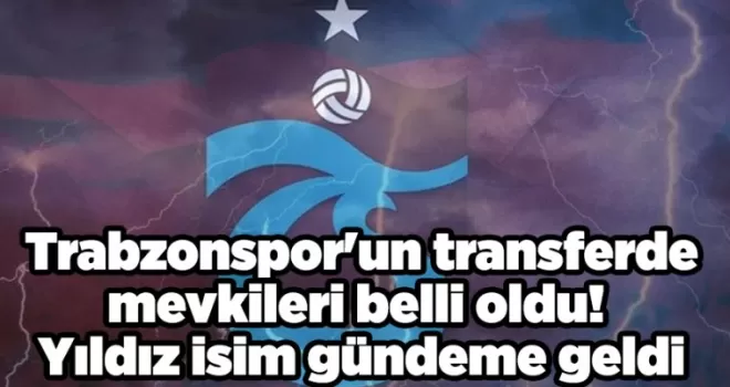 Trabzonspor’un transferde mevkiler belli oldu! Yıldız isim gündeme geldi