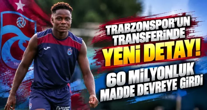 Trabzonspor’un transferinde yeni detay! 60 milyonluk madde devreye girdi