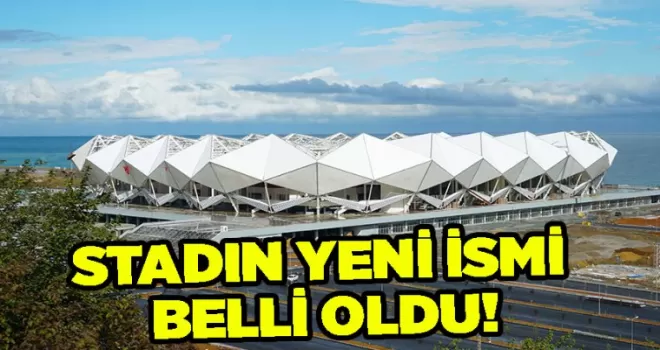 Trabzonspor’un yeni stat adı belli oldu!