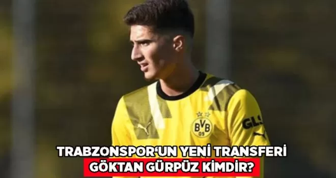 Trabzonspor’un yeni transferi Göktan Gürpüz kimdir?