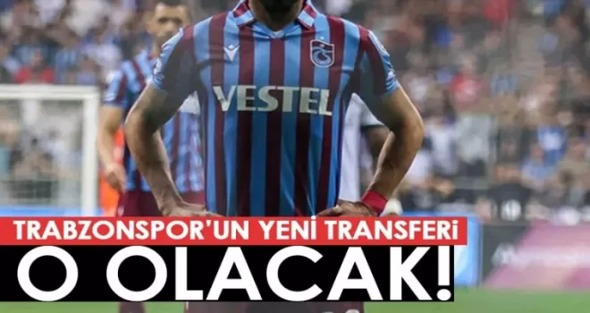 Trabzonspor'un yeni transferi o olacak