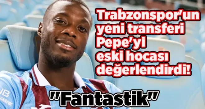 Trabzonspor’un yeni transferi Pepe’yi eski hocası değerlendirdi! “Fantastik“