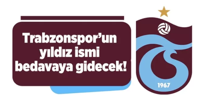 Trabzonspor’un yıldız ismi bedavaya gidecek!