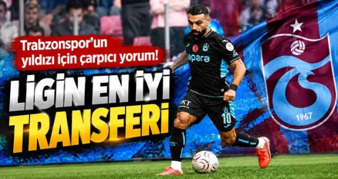 Trabzonspor’un yıldızı için çarpıcı yorum!