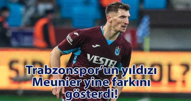 Trabzonspor’un yıldızı Meunier yine farkını gösterdi!