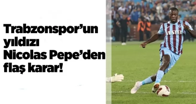 Trabzonspor’un yıldızı Nicolas Pepe’den flaş karar!