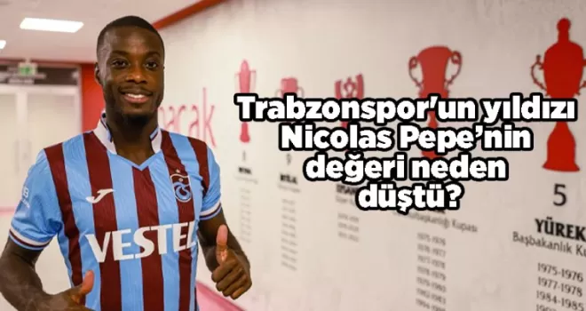 Trabzonspor’un yıldızı Nicolas Pepe’nin değeri neden düştü?