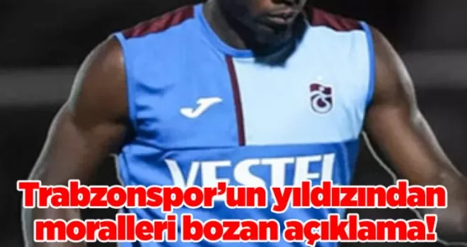 Trabzonspor’un yıldızından moralleri bozan açıklama!