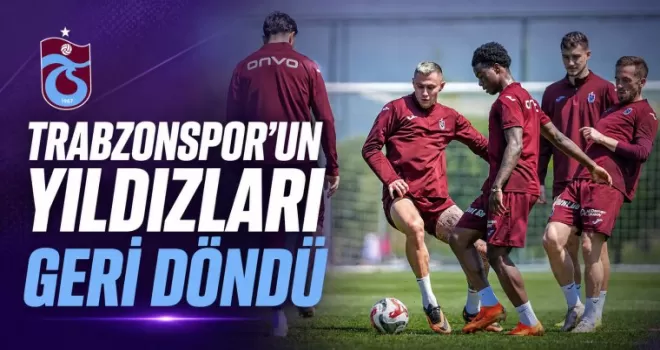 Trabzonspor’un yıldızları geri döndü