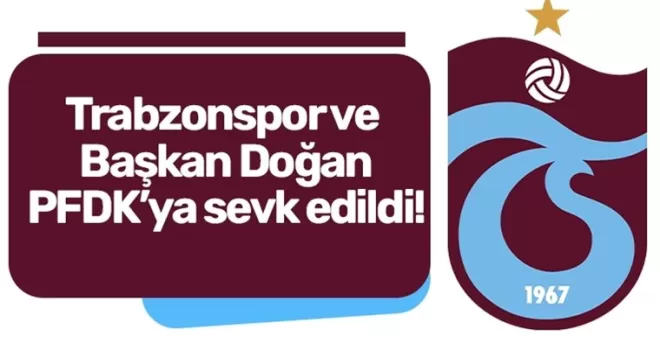 Trabzonspor ve Başkan Doğan PFDK’ya sevk edildi!