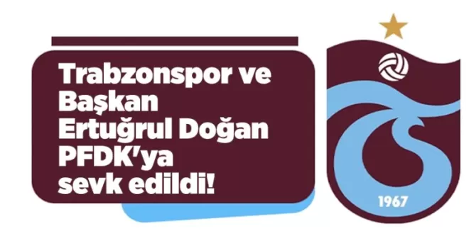 Trabzonspor ve Başkan Ertuğrul Doğan PFDK’ya sevk edildi!