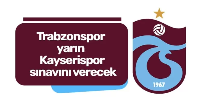 Trabzonspor yarın Kayserispor sınavını verecek