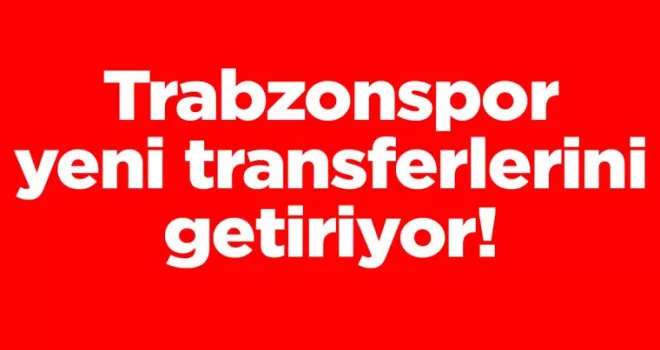 Trabzonspor yeni transferlerini getiriyor!
