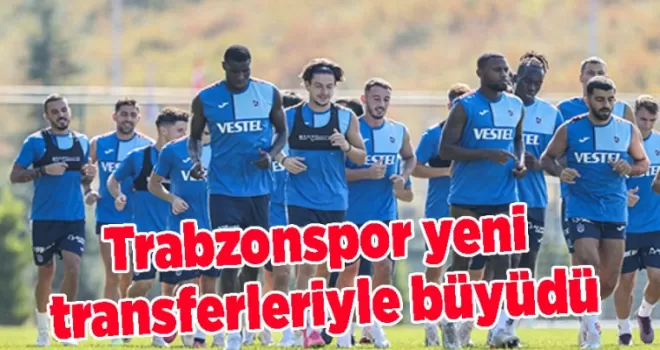 Trabzonspor yeni transferleriyle büyüdü