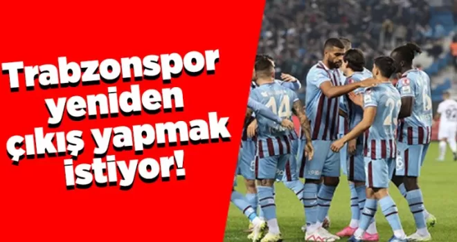 Trabzonspor yeniden çıkış yapmak istiyor!