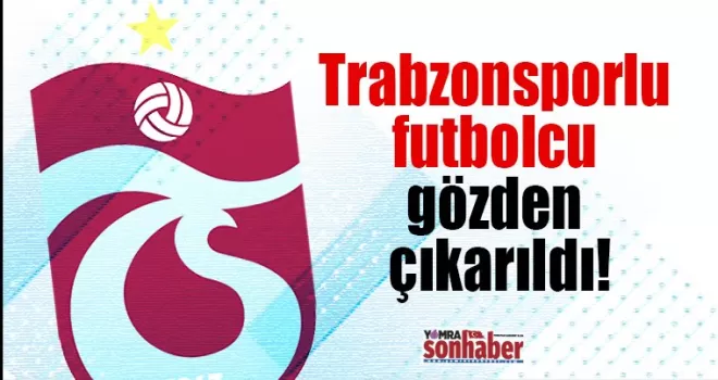 Trabzonsporlu futbolcu gözden çıkarıldı!