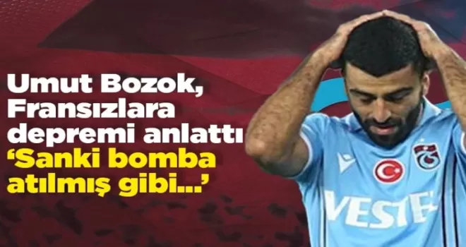 Trabzonsporlu Umut Bozok, Fransızlara konuştu: ’Sanki bomba atılmış gibi’