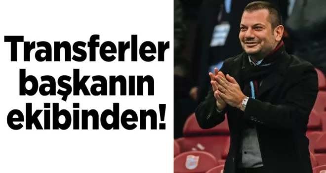 Transferler başkanın ekibinden!