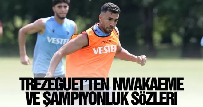Trezeguet'in Nwakaeme açıklaması!