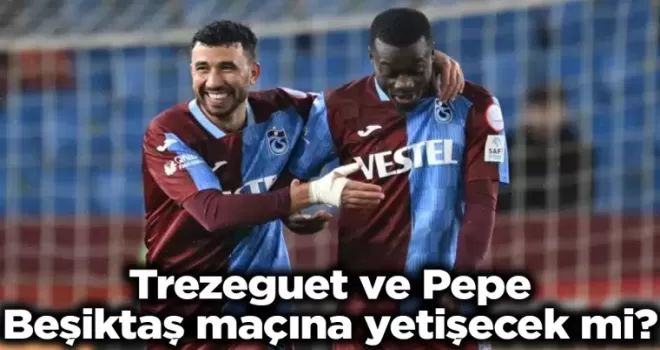 Trezeguet ve Pepe, Beşiktaş maçına yetişecek mi?