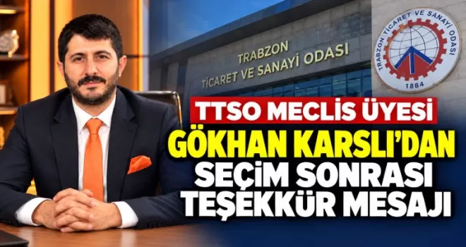 TTSO Meclis Üyesi Gökhan Karslı’dan Seçim Sonrası Teşekkür Mesajı