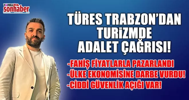 TÜRES Trabzon’dan Turizmde Adalet Çağrısı