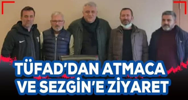 TÜFAD’dan Atmaca  ve Sezgin’e ziyaret