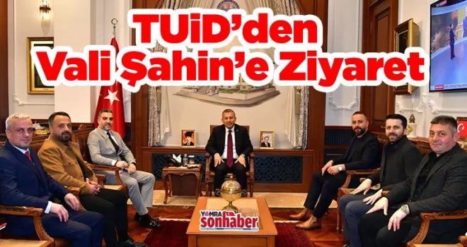 TUİD’den Vali Tahir Şahin’e Ziyaret