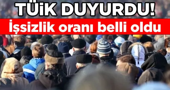 TÜİK duyurdu! İşsizlik oranı belli oldu