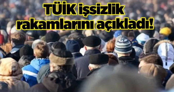 TÜİK işsizlik rakamlarını açıkladı!