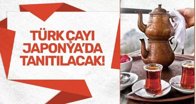 Türk çayı Japonya’da tanıtılacak!