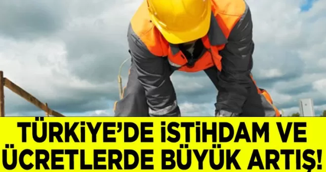 Türkiye’de İstihdam ve Ücretlerde Büyük Artış