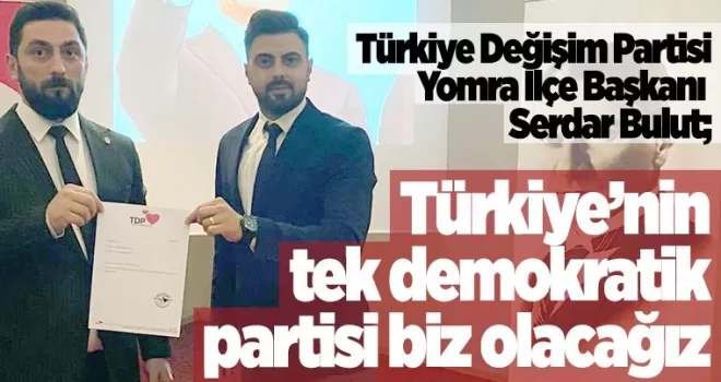 Türkiye'nin tek demokratik partisi biz olacağız