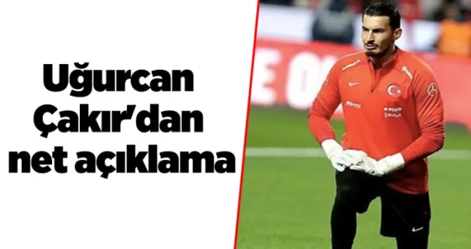 Uğurcan Çakır’dan net açıklama