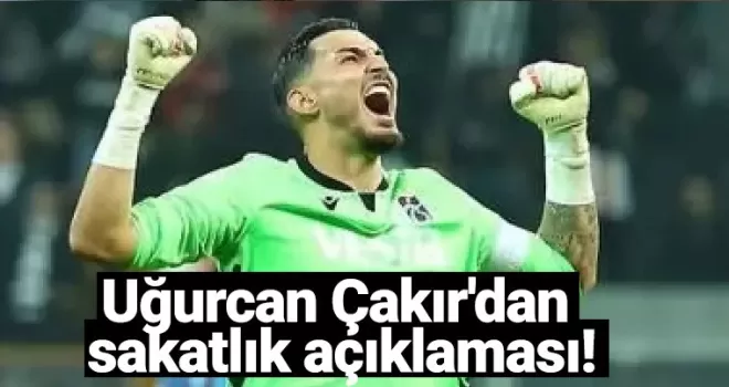 Uğurcan Çakır'dan sakatlık açıklaması! Durumu ciddi mi?