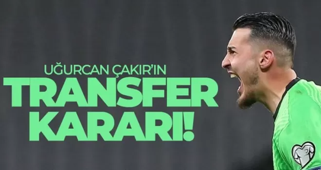 Uğurcan Çakır'dan transfer kararı!