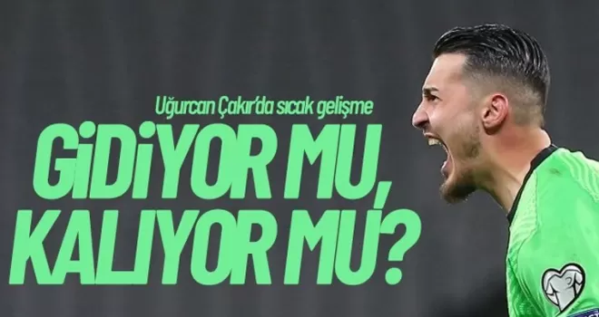 Uğurcan Çakır kalıyor mu?