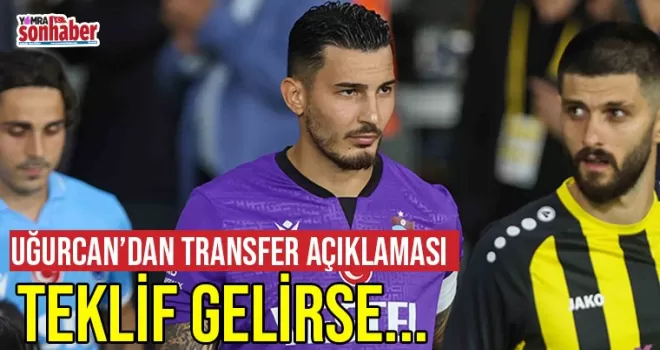 Uğurcan'dan transfer açıklaması: “Teklif gelirse...“