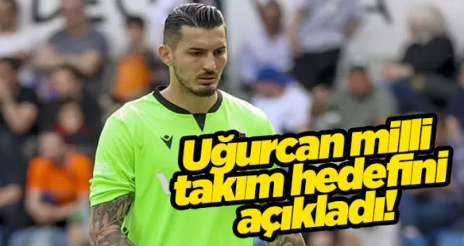Uğurcan milli takım hedefini açıkladı!