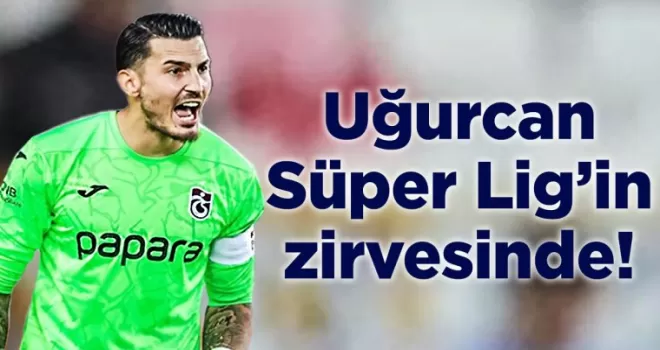 Uğurcan Süper Lig’in zirvesinde!