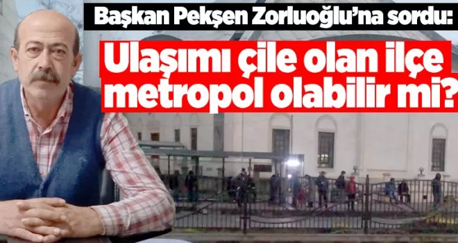 Ulaşımı çile olan ilçe metropol olabilir mi?