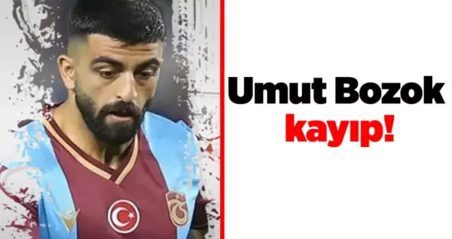 Umut Bozok kayıplarda!