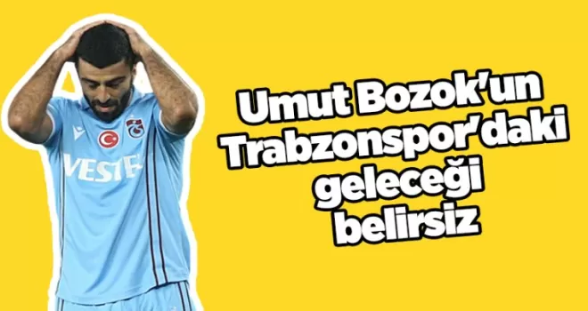 Umut Bozok’un Trabzonspor’daki geleceği belirsiz