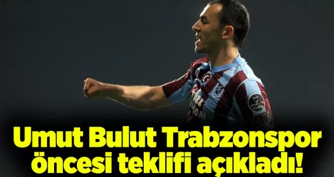 Umut Bulut Trabzonspor öncesi teklifi açıkladı!